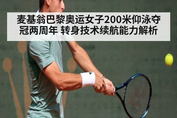 麦基翁巴黎奥运女子200米仰泳夺冠两周年 转身技术续航能力解析